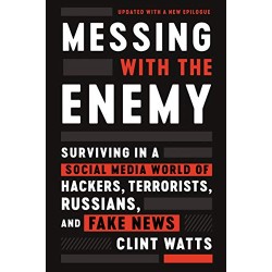 Messing with the Enemy: Surviving in a Social Media World of Hackers, Terrorists, Russians, and Fake News