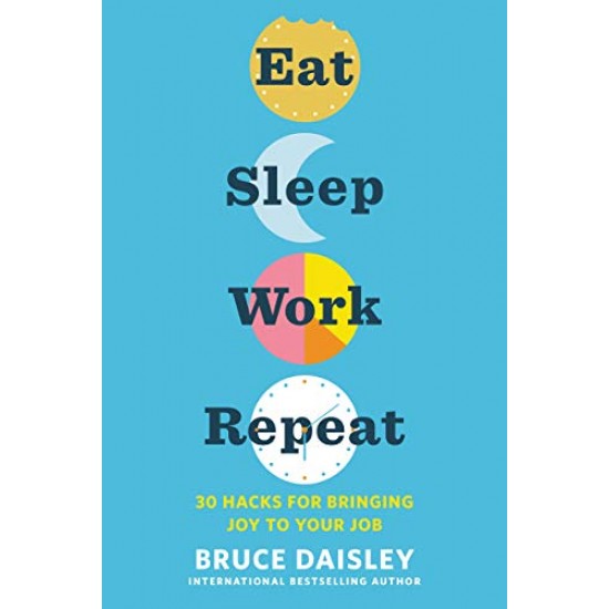 Eat Sleep Work Repeat: 30 Hacks for Bringing Joy to Your Job