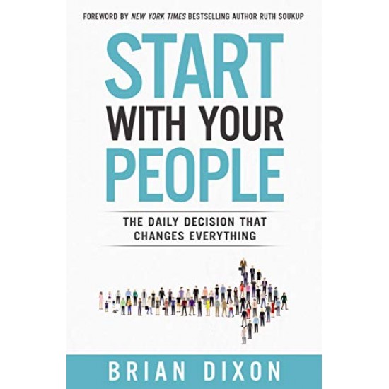 Start with Your People: The Daily Decision that Changes Everything