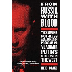 From Russia with Blood: The Kremlin's Ruthless Assassination Program and Vladimir Putin's Secret War on the West