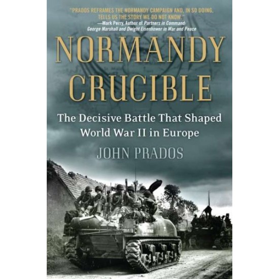 Normandy Crucible: The Decisive Battle That Shaped World War II in Europe