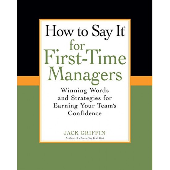 How To Say It for First-Time Managers: Winning Words and Strategies for Earning Your Team's Confidence