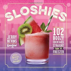 Sloshies: 102 Boozy Cocktails Straight From the Freezer