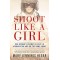 Shoot Like a Girl:  One Woman's Dramatic Fight in Afghanistan and on the Home Front