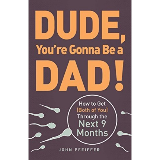 Dude, You're Gonna Be a Dad!: How to Get (Both of You) Through the Next 9 Months