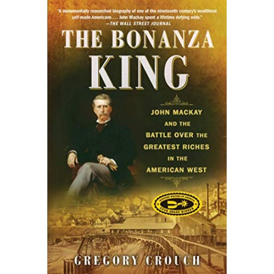 The Bonanza King: John Mackay and the Battle over the Greatest Riches in the American West