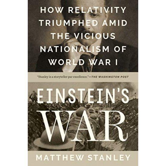 Einstein's War: How Relativity Triumphed Amid the Vicious Nationalism of World War I