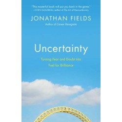 Uncertainty: Turning Fear and Doubt into Fuel for Brilliance