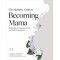 The Motherly Guide to Becoming Mama: Redefining the Pregnancy, Birth, and Postpartum Journey